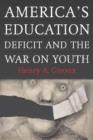 America's Education Deficit and the War on Youth : Reform Beyond Electoral Politics - Book