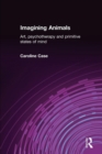 Imagining Animals : Art, Psychotherapy and Primitive States of Mind - Book
