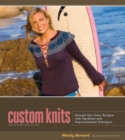 Custom Knits : 25 Projects (plus Variations) and Techniques for Customizing to Fit Your Style and Your Body - Book
