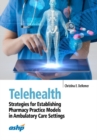 Telehealth : Strategies for Establishing Pharmacy Practice Models in Ambulatory Care Settings - Book
