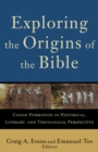 Exploring the Origins of the Bible (Acadia Studies in Bible and Theology) : Canon Formation in Historical, Literary, and Theological Perspective - eBook