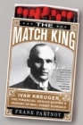 The Match King : Ivar Kreuger, The Financial Genius Behind a Century of Wall Street Scandals - Book