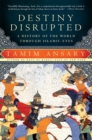 Destiny Disrupted : A History of the World Through Islamic Eyes - Book