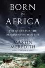 Born in Africa : The Quest for the Origins of Human Life - eBook