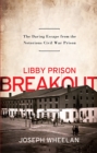 Libby Prison Breakout : The Daring Escape from the Notorious Civil War Prison - Book