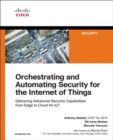Orchestrating and Automating Security for the Internet of Things : Delivering Advanced Security Capabilities from Edge to Cloud for IoT - Book