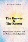 The Knower and the Known - Physicalism, Dualism, and the Nature of Intelligibility - Book