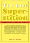 The Last Superstition - A Refutation of the New Atheism - Book