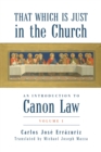 That Which Is Just in the Church: An Introduction to Canon Law : Volume 1 - Book