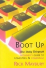 Boot Up : The Daily Telegraph Beginner's Guide to Computers and Computing - Book