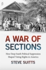 A War of Sections : How Deep South Political Suppression Shaped Voting Rights in America - Book