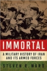 Immortal : A Military History of Iran and its Armed Forces - Book
