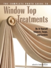 Complete Photo Guide to Window-Top Treatments : Do-It-Yourself Valances, Swags, and Cornices - Book