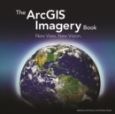 The ArcGIS Imagery Book : New View. New Vision. - Book