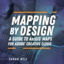 Mapping by Design : A Guide to ArcGIS Maps for Adobe Creative Cloud - eBook