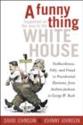 A Funny Thing Happened on the Way to the White House : Foolhardiness, Folly, and Fraud in the Presidential Elections, from Andrew Jackson to George W. Bush - Book