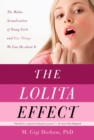 The Lolita Effect : The Media Sexualization of Young Girls and What We Can Do About It - eBook