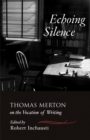 Echoing Silence : Thomas Merton on the Vocation of Writing - Book