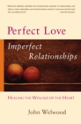 Perfect Love, Imperfect Relationships : Healing the Wound of the Heart - Book