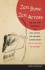 Zen Bow, Zen Arrow : The Life and Teachings of Awa Kenzo, the Archery Master from Zen in the Art of A rchery - Book