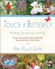 Touch a Butterfly : Wildlife Gardening with Kids--Simple Ways to Attract Birds, Butterflies, Toads, and More to Your Garden - Book