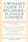 A Woman's Guide to Regaining Bladder Control : Everything You Need to Know for the Diagnosis and Cure of Incontinence - Book