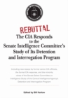 Rebuttal : The CIA Responds to the Senate Intelligence Committee's Study of Its Detention and Interrogation Program - Book