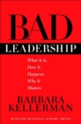 Bad Leadership : What It Is, How It Happens, Why It Matters - Book