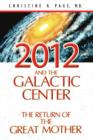 2012 and the Galactic Center : The Return of the Great Mother - Book