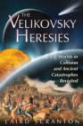Velikovsky Heresies : Worlds in Collision and Ancient Catastrophes Revisited - Book