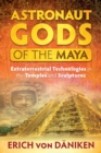 Astronaut Gods of the Maya : Extraterrestrial Technologies in the Temples and Sculptures - Book