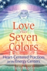 Love Has Seven Colors : Heart-Centered Practices for the Energy Centers - eBook
