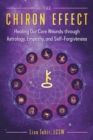 The Chiron Effect : Healing Our Core Wounds through Astrology, Empathy, and Self-Forgiveness - eBook