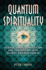 Quantum Spirituality : Science, Gnostic Mysticism, and Connecting with Source Consciousness - Book