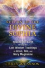 Return of the Divine Sophia : Healing the Earth through the Lost Wisdom Teachings of Jesus, Isis, and Mary Magdalene - eBook
