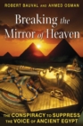Breaking the Mirror of Heaven : The Conspiracy to Suppress the Voice of Ancient Egypt - eBook