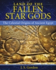 Land of the Fallen Star Gods : The Celestial Origins of Ancient Egypt - eBook