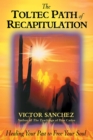The Toltec Path of Recapitulation : Healing Your Past to Free Your Soul - eBook