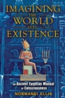 Imagining the World into Existence : An Ancient Egyptian Manual of Consciousness - eBook