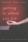 Getting to Where You Are : The Life of Meditation - Book