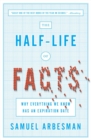 The Half Life Of Facts : Why Everything We Know Has An Expiration Date - Book