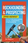 Rockhounding & Prospecting: Upper Midwest : How to Find Gold, Copper, Agates, Thomsonite & Other Favorites - Book