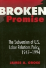 Broken Promise : The Subversion Of U.S. Labor Relations - Book