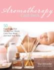 Aromatherapy Card Deck : 50 Fragrances That Soothe Your Mood, Calm Your Mind, and Heal Your Body - Book
