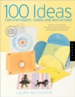 100 Ideas for Stationery, Cards and Invitations : Simple and Stylish Projects Using Homemade and Digital Techniques - Book