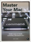 Master Your Mac : Simple Ways to Tweak, Customize, and Secure OS X - Book