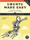 Ubuntu Made Easy: A Project-Based Introduction to Linux - Book