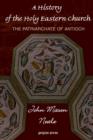 A History of the Holy Eastern Church: The Patriarchate of Antioch - Book