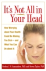 It's Not All in Your Head : How Worrying about Your Health Could Be Making You Sick--and What You Can Do about It - eBook