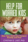 Help for Worried Kids : How Your Child Can Conquer Anxiety and Fear - eBook
